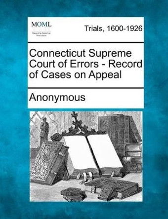 Connecticut Supreme Court of Errors - Record of Cases on Appeal by Anonymous 9781275091498