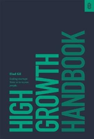 High Growth Handbook: Scaling Startups from 10 to 10,000 People by Elad Gil