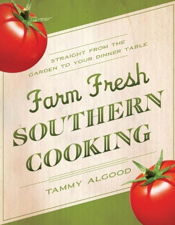 Farm Fresh Southern Cooking: Straight from the Garden to Your Dinner Table by Tammy Algood 9781401601584