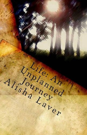 Life: An Unplanned Journey by Alisha Laver 9781441401113