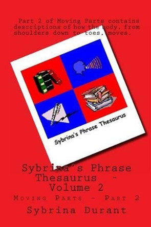 Sybrina's Phrase Thesaurus: - Moving Parts - Part 2 by Sybrina Durant 9781481928182