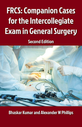 FRCS: Companion Cases for the Intercollegiate Exam in General Surgery 2E by Mr Alexander Phillips