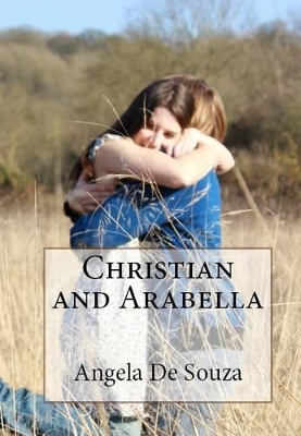 Christian and Arabella: Love Stronger Than Anything Imaginable by Angela De Souza 9781469911762