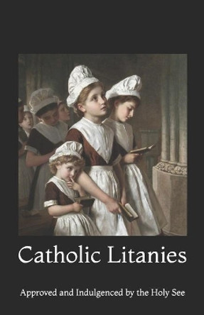 Catholic Litanies: Approved and Indulgenced by the Holy See by Shalone Cason 9781098909307