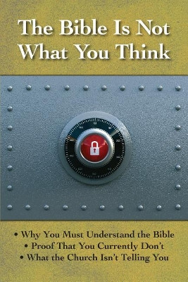 The Bible is Not What You Think: Why You Must Understand the Bible, Proof That You Currently Don't, What the Church Isn't Telling You by Multiple Authors 9781439237502