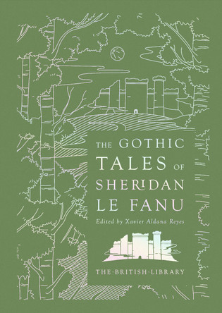 The Gothic Tales of Sheridan Le Fanu by J. T. Sheridan Le Fanu