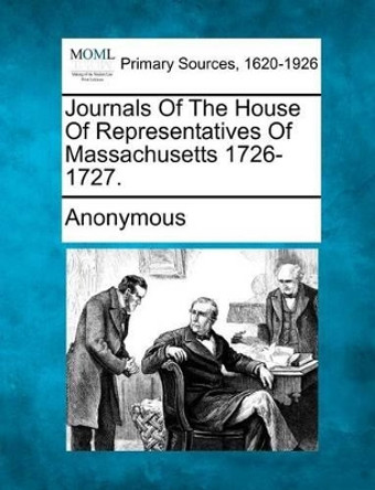 Journals of the House of Representatives of Massachusetts 1726-1727. by Anonymous 9781277085471