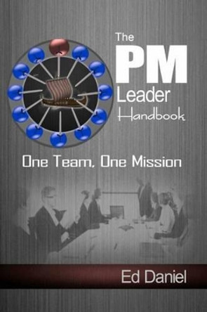 The PM Leader Handbook: One Team, One Mission by Ed Daniel 9781480087361