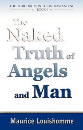 The Naked Truth of Angels and Man by Maurice Louishomme 9781480266889