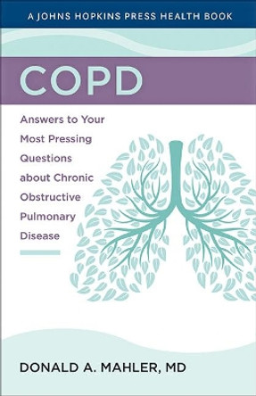 COPD: Answers to Your Most Pressing Questions about Chronic Obstructive Pulmonary Disease by Donald A. Mahler 9781421443362