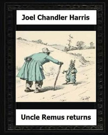 Uncle Remus Returns (1918) by: Joel Chandler Harris by Joel Chandler Harris 9781530624263