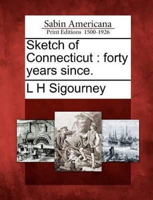 Sketch of Connecticut: Forty Years Since. by L H Sigourney 9781275792920