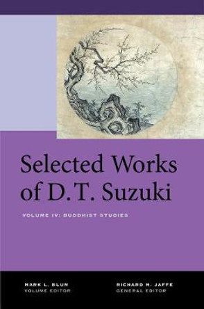 Selected Works of D.T. Suzuki, Volume IV: Buddhist Studies by Daisetsu Teitaro Suzuki