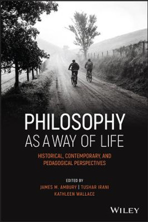 Philosophy as a Way of Life – Historical, Contemporary, and Pedagogical Perspectives by JM Ambury