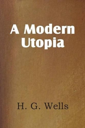 A Modern Utopia by H G Wells 9781483702728