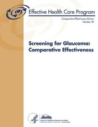 Screening for Glaucoma: Comparative Effectiveness: Comparative Effectiveness Review Number 59 by Agency for Healthcare Resea And Quality 9781484085943