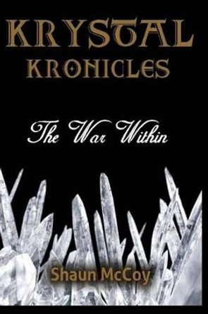 Krystal Kronicles: The War Within by Shaun McCoy 9781484101476