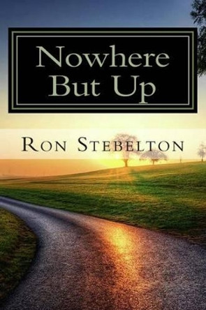 Nowhere But Up by Ron Stebelton M Ed 9781484111192