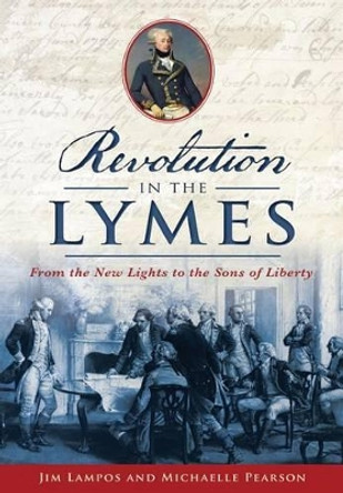 Revolution in the Lymes: From the New Lights to the Sons of Liberty by Jim Lampos 9781467135962