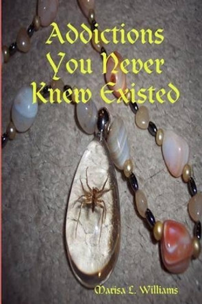 Addictions You Never Knew Existed by Marisa Williams 9781440488870