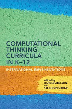 Computational Thinking Curricula in K–12: International Implementations by Harold Abelson 9780262548052