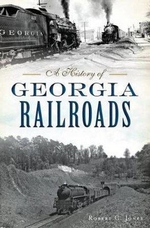 A History of Georgia Railroads by Robert C Jones 9781467137775