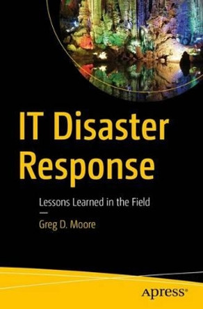 IT Disaster Response: Lessons Learned in the Field by Greg D. Moore 9781484221839