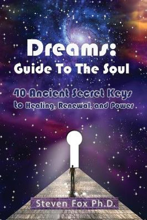 Dreams: Guide To The Soul: 40 Ancient Secret Keys to Healing, Renewal and Power by Steven Fox 9781492239635