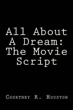 All About A Dream: The Movie Script by Courtney R Houston 9781481219242