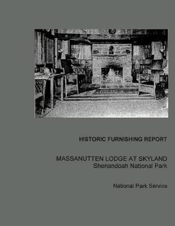 Historic Furnishing Report Massanutten Lodge at Skyland Shenandoah National Park by Ellen Paul Denker 9781484857489