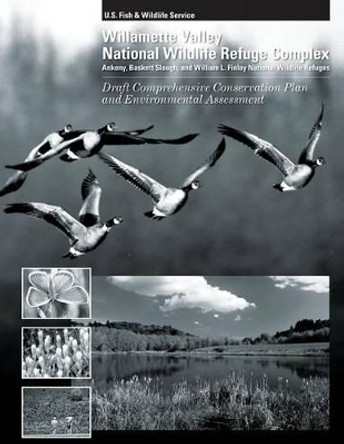 Williamette Valley National Wildlife Refuges Draft Comprehensive Conservation Plan and Environmental Assessment by U S Dep U S Fish and Wildlife Service 9781484969939