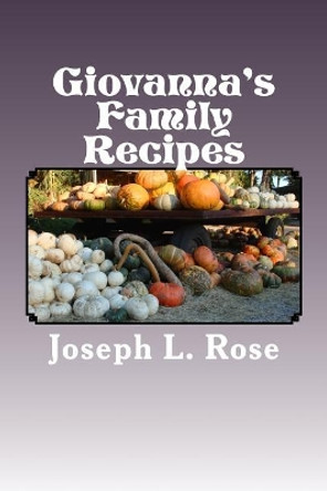 Giovanna's Family Recipes by Joseph L Rose 9781511901949