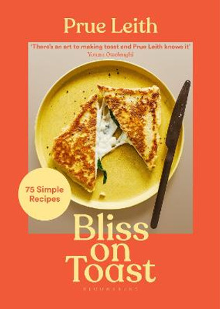 Bliss on Toast: 75 Simple Recipes by Prue Leith