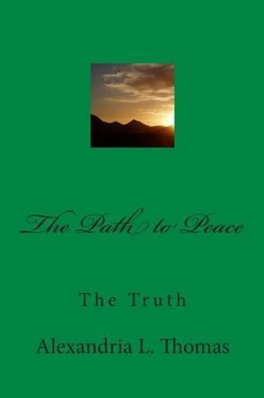 The Path to Peace: The Truth by Alexandria L Thomas 9781481981262