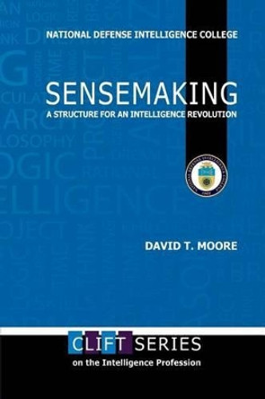 Sensemaking: A Structure for an Intelligence Revolution by David T Moore 9781482063196