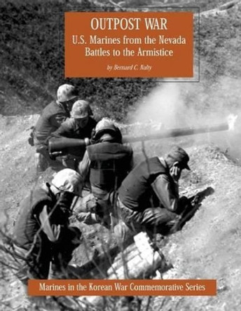 Outpost War: U.S. Marines from the Nevada Battles to the Armistice by Bernard C Nalty 9781482305029