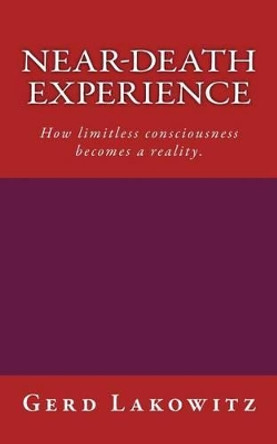 Near-death experience: How limitless consciousness becomes a reality. by Gerd Lakowitz 9781489516336