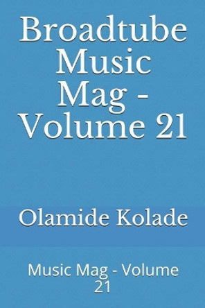 Broadtube Music Mag - Volume 21: Music Mag - Volume 21 by Olamide Ayodeji Kolade 9781099689451