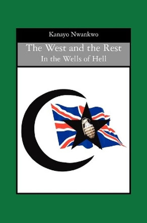 The West and the Rest: In the Wells of Hell by Kanayo Nwankwo 9781419663826