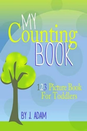 My Counting Book: 123 Picture Book For Toddlers by J Adam 9781492945215