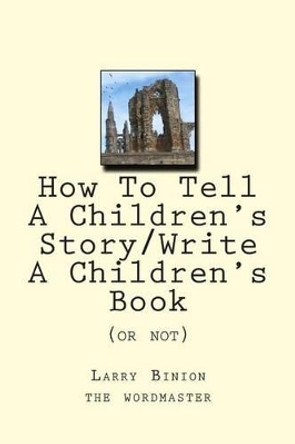 How To Tell A Children's Story: Write a Children's Book (or not) by Larry M Binion 9781493551668