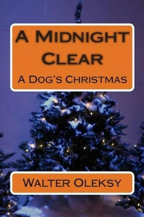 A Midnight Clear: A Dog's Christmas by Walter Oleksy 9781493622658