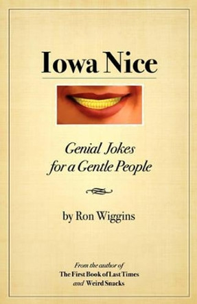 Iowa Nice: Genial Jokes for a Gentle People by Ron Wiggins 9781456315788