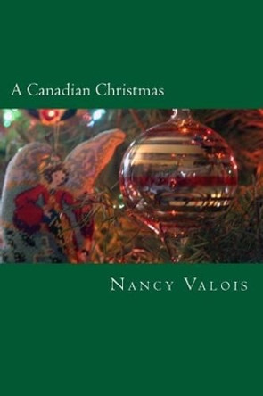 A Canadian Christmas: Traditional French Canadian Treats for the Holidays by Nancy Valois 9781493700578