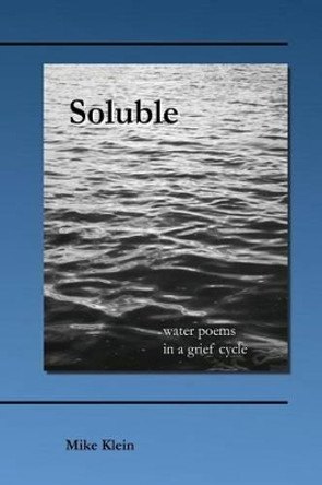 Soluble: water poems in a grief cycle by Mike Klein 9781493708741