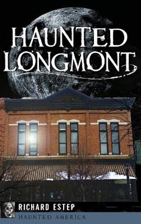 Haunted Longmont by Richard Estep 9781540202376