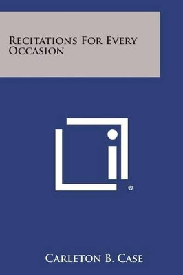 Recitations for Every Occasion by Carleton B Case 9781494073480