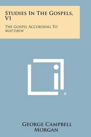 Studies in the Gospels, V1: The Gospel According to Matthew by George Campbell Morgan 9781494084585