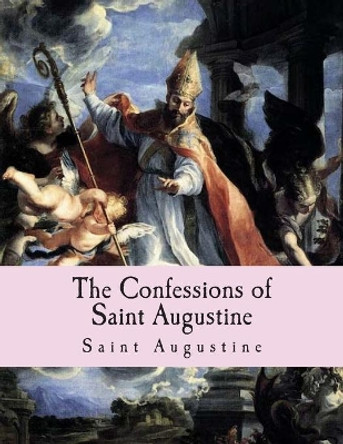 The Confessions of Saint Augustine by Saint Augustine 9781494209490