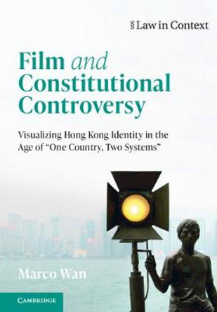 Film and Constitutional Controversy: Visualizing Hong Kong Identity in the Age of 'One Country, Two Systems' by Marco Wan